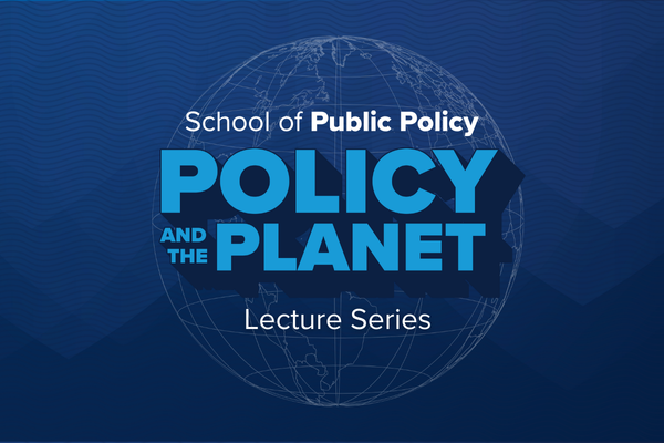 School of Public Policy | Policy and the Planet Lecture Series